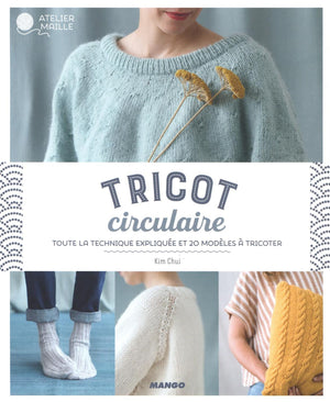 Tricot circulaire : Toute la technique expliquée et 20 modèles à tricoter